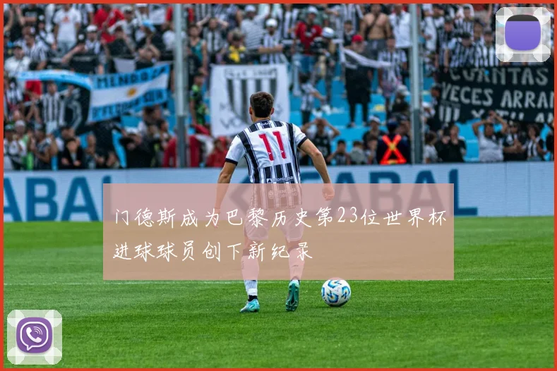 门德斯成为巴黎历史第23位世界杯进球球员创下新纪录