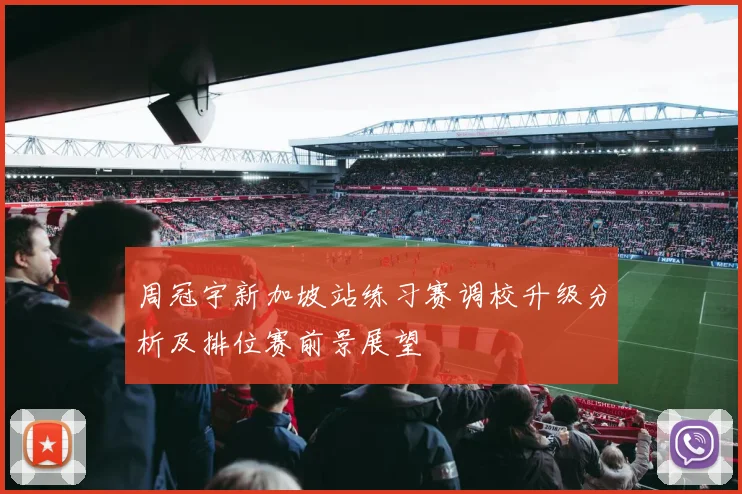 周冠宇新加坡站练习赛调校升级分析及排位赛前景展望