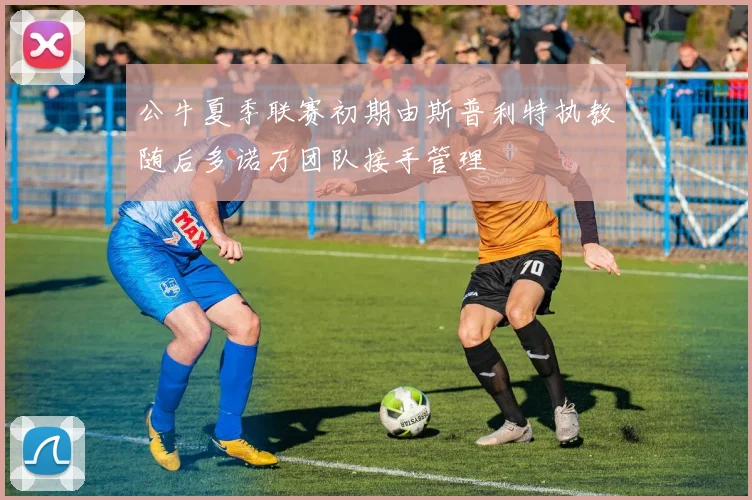 公牛夏季联赛初期由斯普利特执教随后多诺万团队接手管理