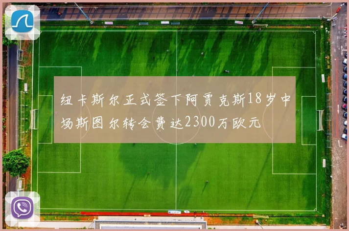 纽卡斯尔正式签下阿贾克斯18岁中场斯图尔转会费达2300万欧元