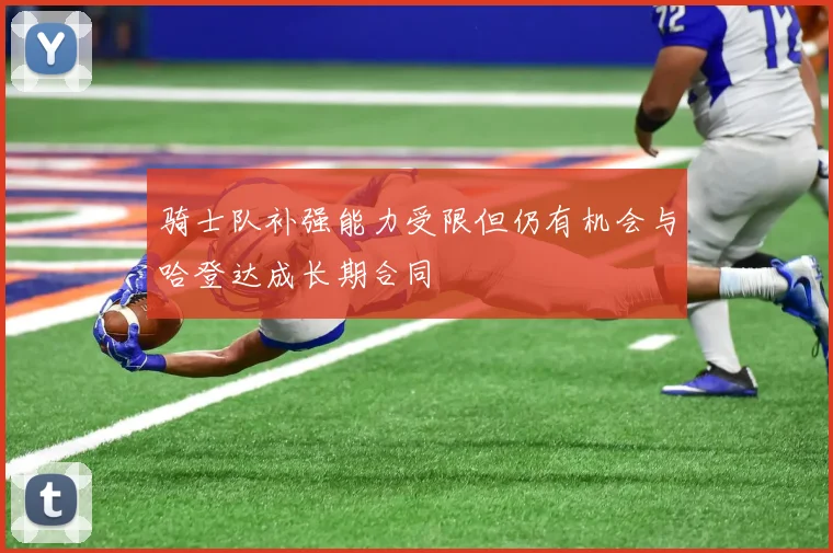 骑士队补强能力受限但仍有机会与哈登达成长期合同